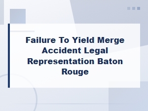 Baton Rouge Failure to Yield Merge Accident Attorneys