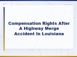 Louisiana Highway Merge Accident Compensation Rights