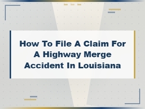 How to File a Claim After a Louisiana Highway Merge