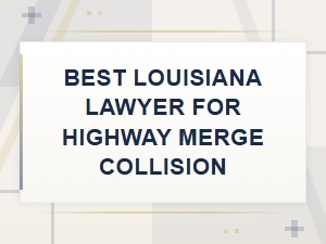 Finding the Best Louisiana Merge Collision Lawyer