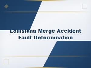 Determining Fault in a Louisiana Merge Accident