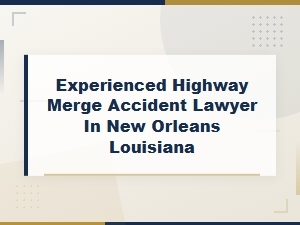 Experienced Highway Merge Accident Lawyer in New Orleans