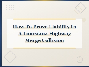 Proving Fault in a Louisiana Highway Merge Accident